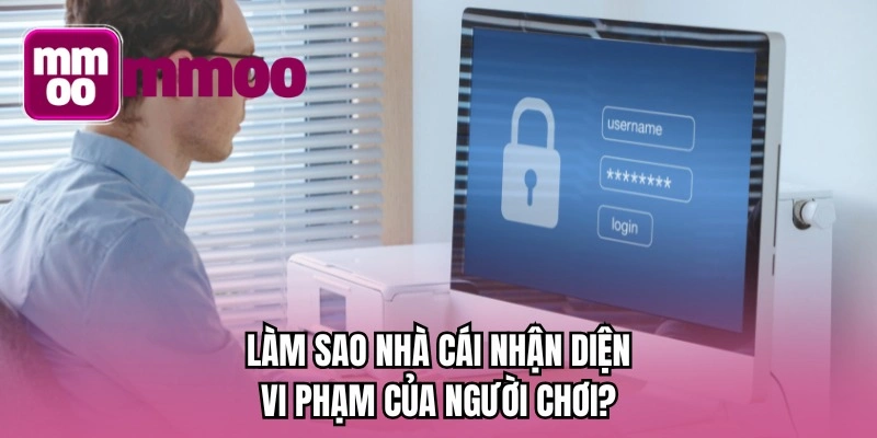 Làm sao nhà cái nhận diện vi phạm của người chơi?