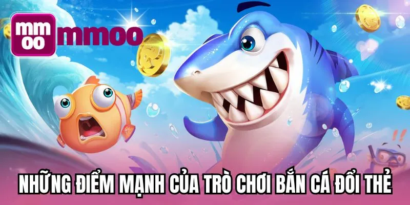Những điểm mạnh của trò chơi bắn cá đổi thẻ